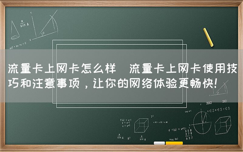 流量卡上网卡怎么样(流量卡上网卡使用技巧和注意事项，让你的网络体验更畅快！)(图1)