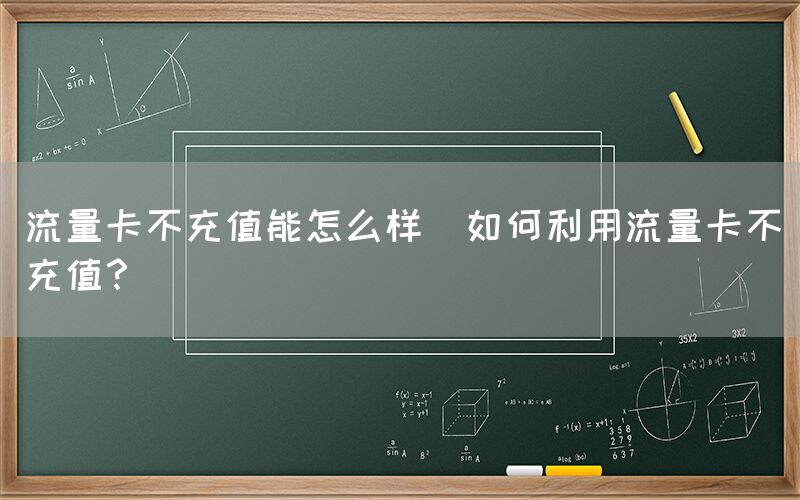 流量卡不充值能怎么样(如何利用流量卡不充值？)(图1)