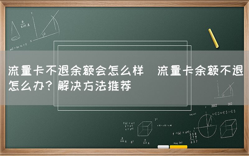 流量卡不退余额会怎么样(流量卡余额不退怎么办？解决方法推荐)(图1)