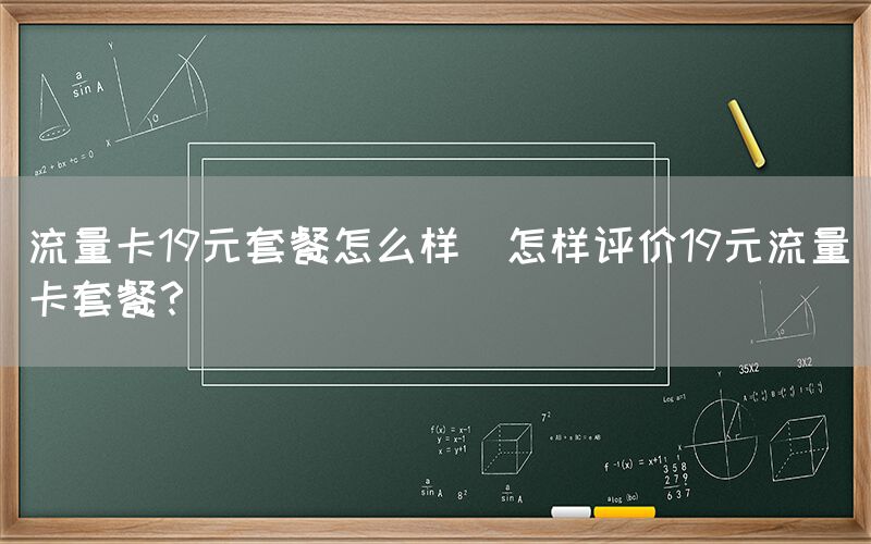 流量卡19元套餐怎么样(怎样评价19元流量卡套餐？)(图1)