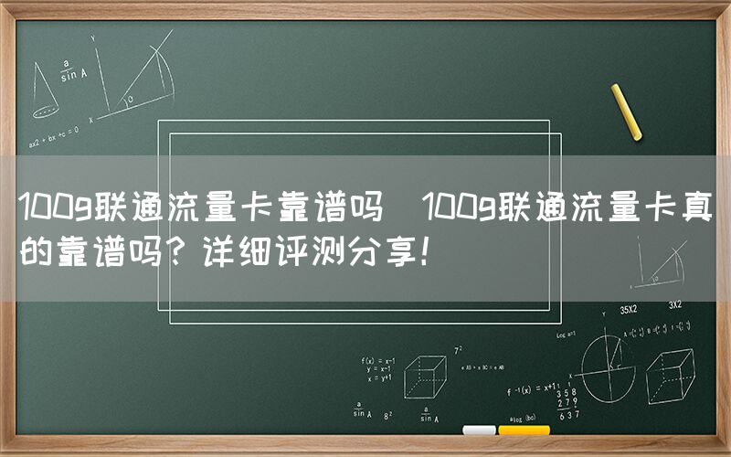 100g联通流量卡靠谱吗(100g联通流量卡真的靠谱吗？详细评测分享！)(图1)