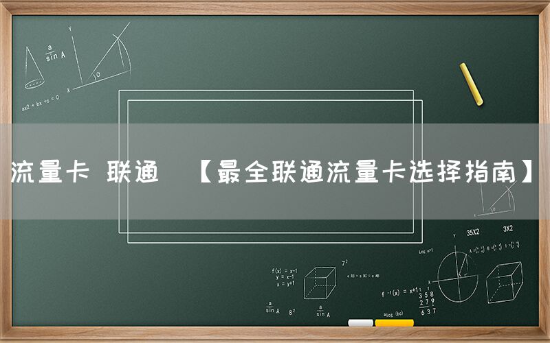 流量卡 联通(【最全联通流量卡选择指南】)