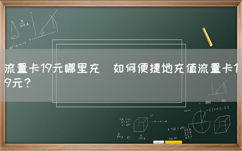 流量卡19元哪里充(如何便捷地充值流量卡19元？)(图1)
