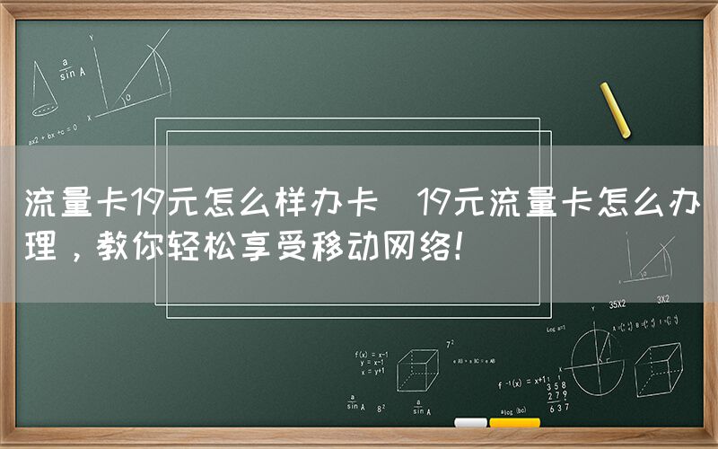 流量卡19元怎么样办卡(19元流量卡怎么办理，教你轻松享受移动网络！)(图1)