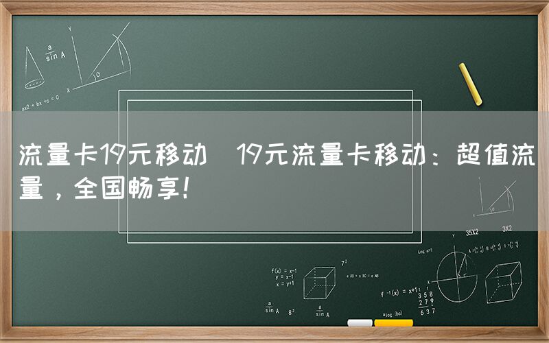 流量卡19元移动(19元流量卡移动：超值流量，全国畅享！)(图1)