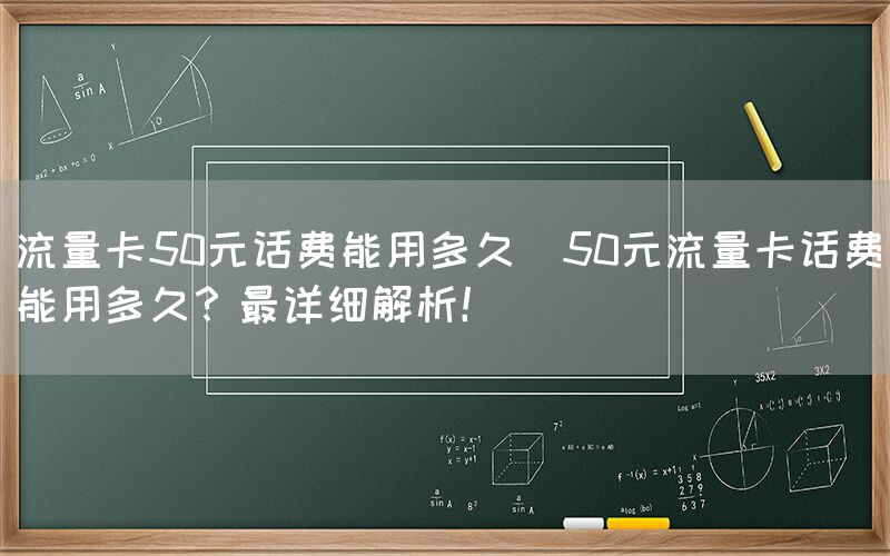 流量卡50元话费能用多久(50元流量卡话费能用多久？最详细解析！)(图1)