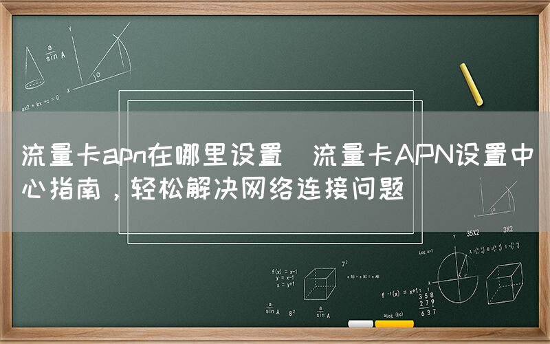 流量卡apn在哪里设置(流量卡APN设置中心指南，轻松解决网络连接问题)(图1)