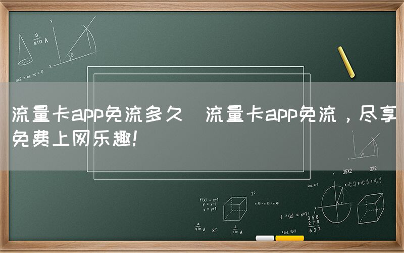 流量卡app免流多久(流量卡app免流，尽享免费上网乐趣！)(图1)