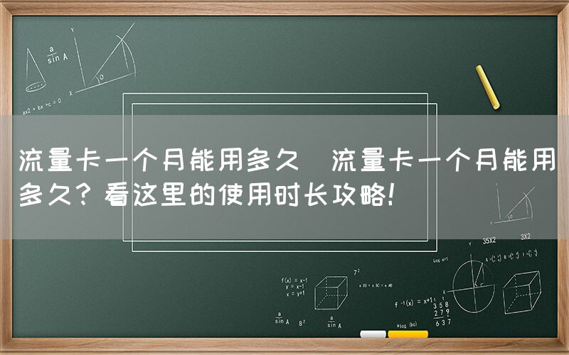 流量卡一个月能用多久(流量卡一个月能用多久？看这里的使用时长攻略！)(图1)