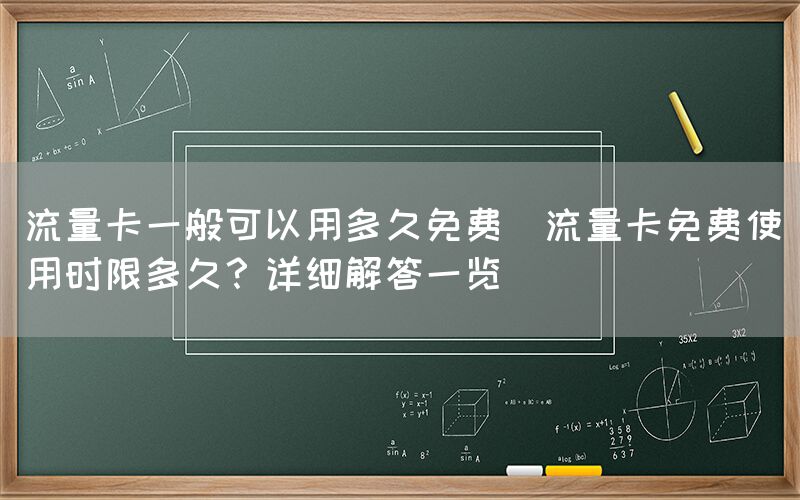 流量卡一般可以用多久免费(流量卡免费使用时限多久？详细解答一览)(图1)