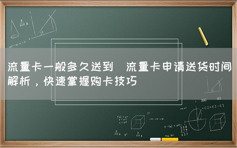 流量卡一般多久送到(流量卡申请送货时间解析，快速掌握购卡技巧)(图1)