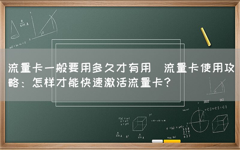 流量卡一般要用多久才有用(流量卡使用攻略：怎样才能快速激活流量卡？)(图1)