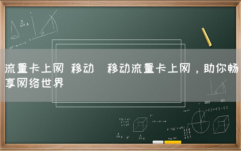 流量卡上网 移动(移动流量卡上网，助你畅享网络世界)(图1)