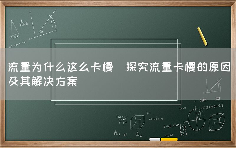 流量为什么这么卡慢(探究流量卡慢的原因及其解决方案)(图1)