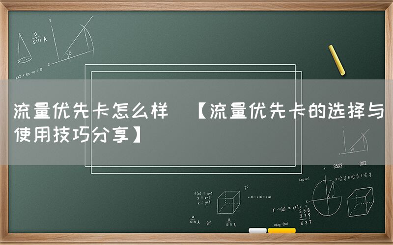 流量优先卡怎么样(【流量优先卡的选择与使用技巧分享】)(图1)
