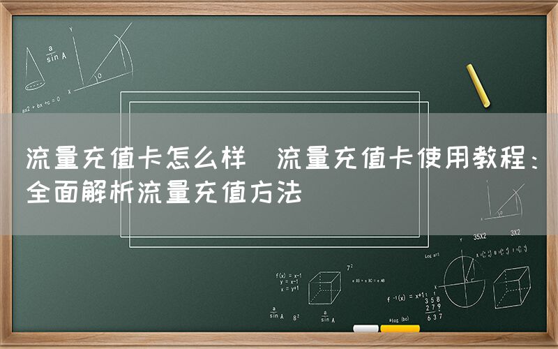 流量充值卡怎么样(流量充值卡使用教程：全面解析流量充值方法)(图1)