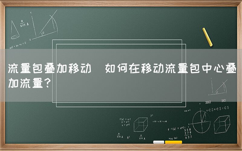 流量包叠加移动(如何在移动流量包中心叠加流量？)(图1)