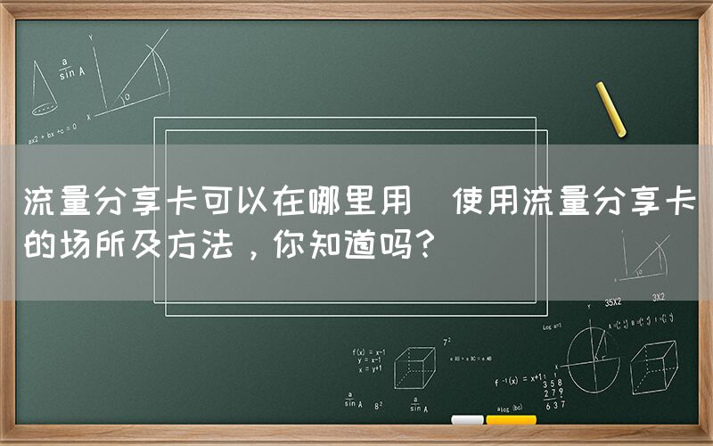 流量分享卡可以在哪里用(使用流量分享卡的场所及方法，你知道吗？)(图1)