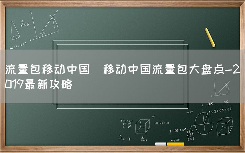 流量包移动中国(移动中国流量包大盘点-2019最新攻略)(图1) 流量包移动中国(移动中国流量包大盘点-2019最新攻略)(图1)
