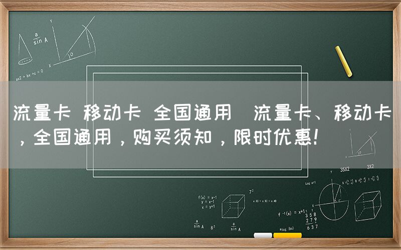 流量卡 移动卡 全国通用(流量卡、移动卡，全国通用，购买须知，限时优惠！)(图1)