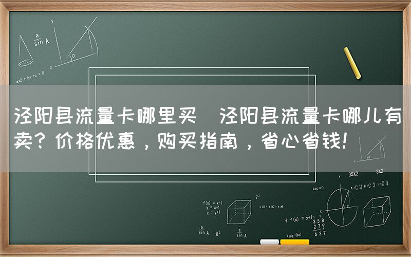 泾阳县流量卡哪里买(泾阳县流量卡哪儿有卖？价格优惠，购买指南，省心省钱！)(图1)