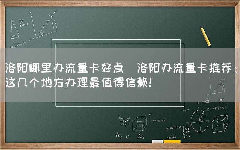 洛阳哪里办流量卡好点(洛阳办流量卡推荐:这几个地方办理最值得信赖!)(图1) 洛阳哪里办流量卡好点(洛阳办流量卡推荐:这几个地方办理最值得信赖!)(图1)