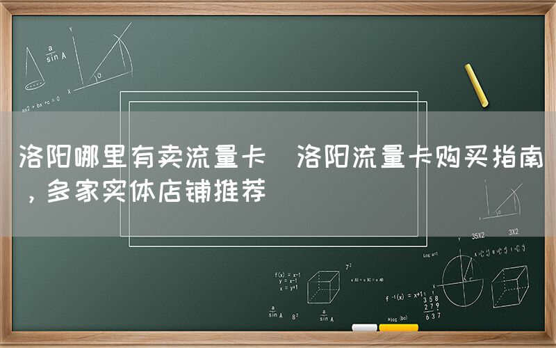 洛阳哪里有卖流量卡(洛阳流量卡购买指南,多家实体店铺推荐)(图1) 洛阳哪里有卖流量卡(洛阳流量卡购买指南,多家实体店铺推荐)(图1)