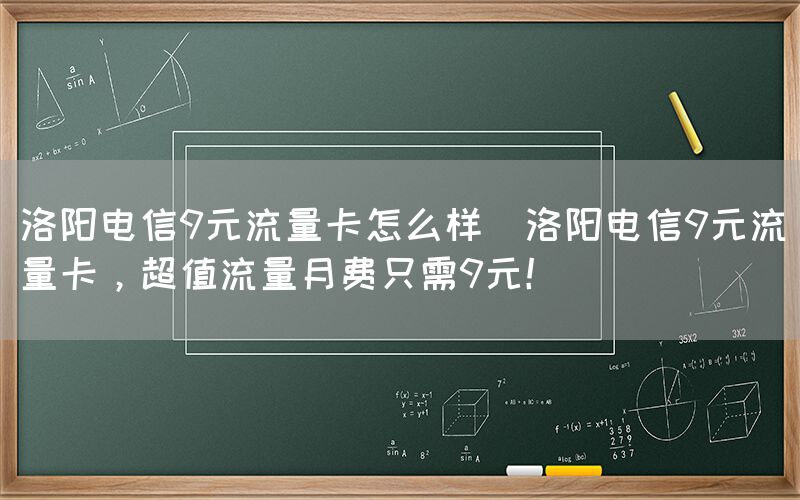 洛阳电信9元流量卡怎么样(洛阳电信9元流量卡,超值流量月费只需9元!)(图1) 洛阳电信9元流量卡怎么样(洛阳电信9元流量卡,超值流量月费只需9元!)(图1)