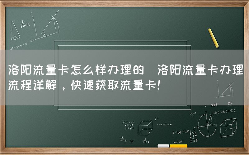 洛阳流量卡怎么样办理的(洛阳流量卡办理流程详解,快速获取流量卡!)(图1) 洛阳流量卡怎么样办理的(洛阳流量卡办理流程详解,快速获取流量卡!)(图1)