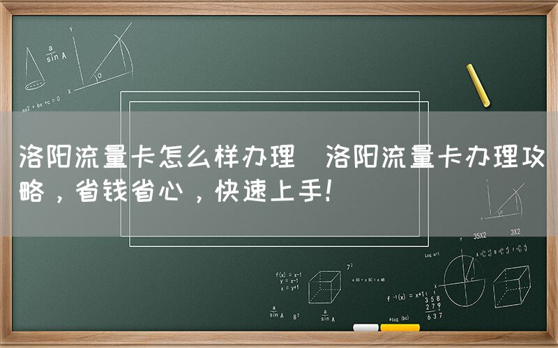 洛阳流量卡怎么样办理(洛阳流量卡办理攻略,省钱省心,快速上手!)(图1) 洛阳流量卡怎么样办理(洛阳流量卡办理攻略,省钱省心,快速上手!)(图1)
