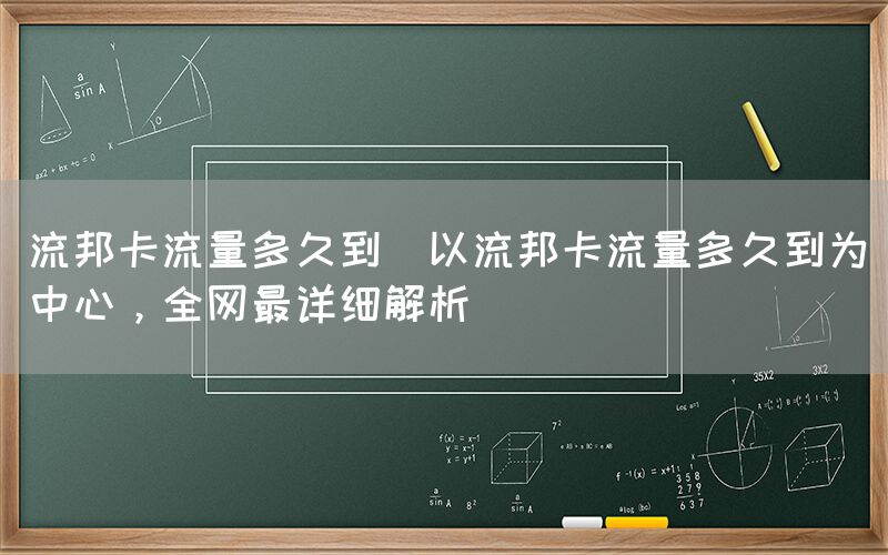 流邦卡流量多久到(以流邦卡流量多久到为中心，全网最详细解析)(图1)