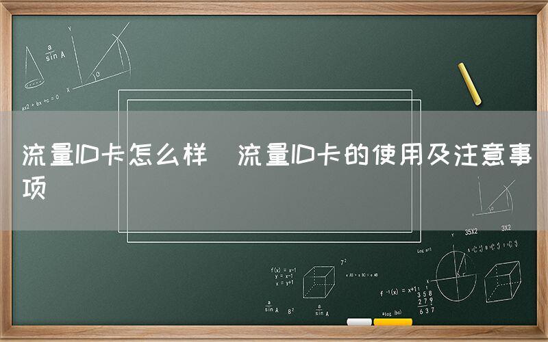 流量ID卡怎么样(流量ID卡的使用及注意事项)(图1)