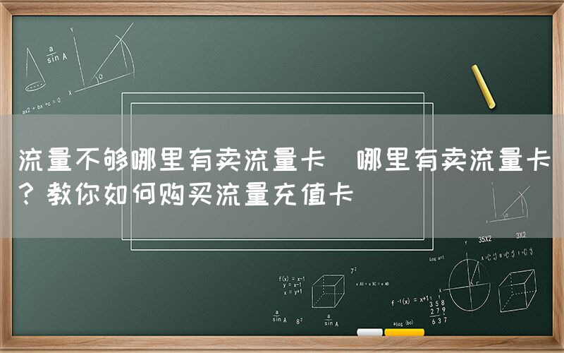 流量不够哪里有卖流量卡(哪里有卖流量卡？教你如何购买流量充值卡)(图1)