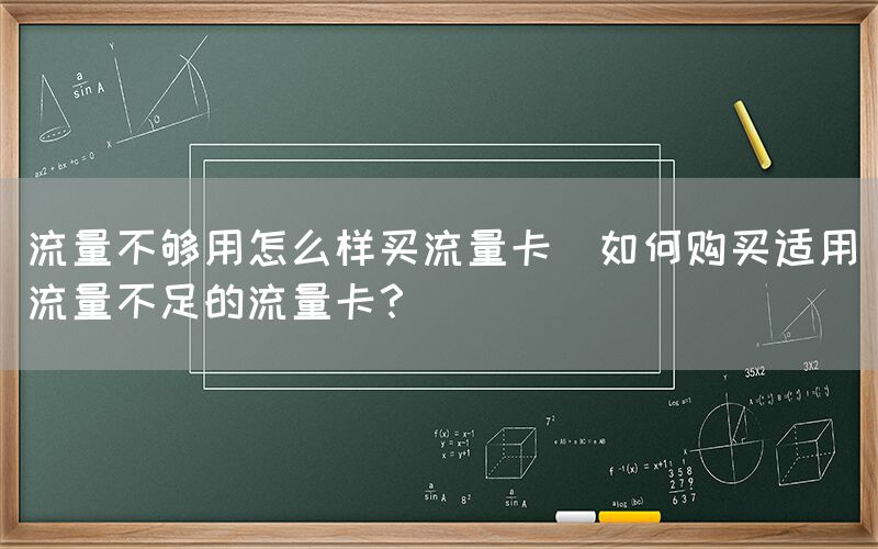 流量不够用怎么样买流量卡(如何购买适用流量不足的流量卡？)(图1)