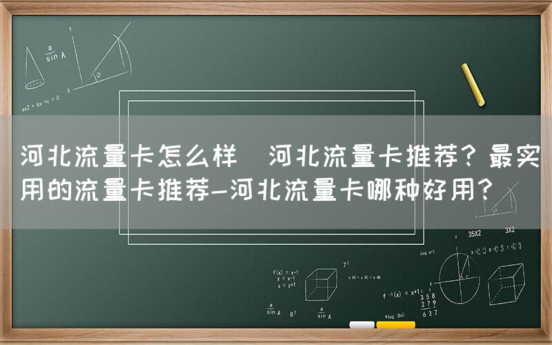 河北流量卡怎么样(河北流量卡推荐？最实用的流量卡推荐-河北流量卡哪种好用？)(图1)